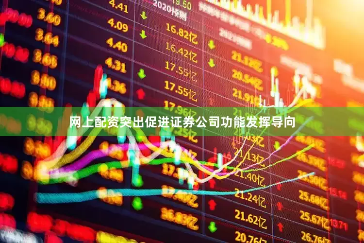 网上配资突出促进证券公司功能发挥导向