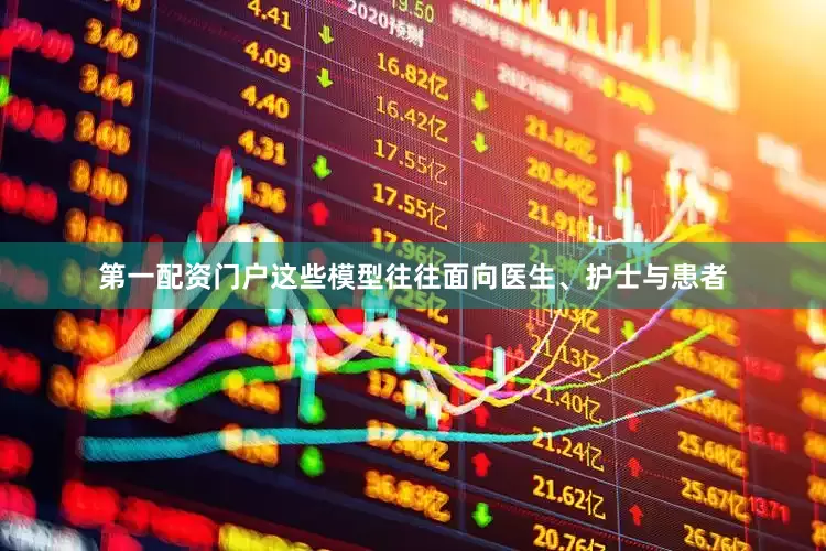 第一配资门户这些模型往往面向医生、护士与患者