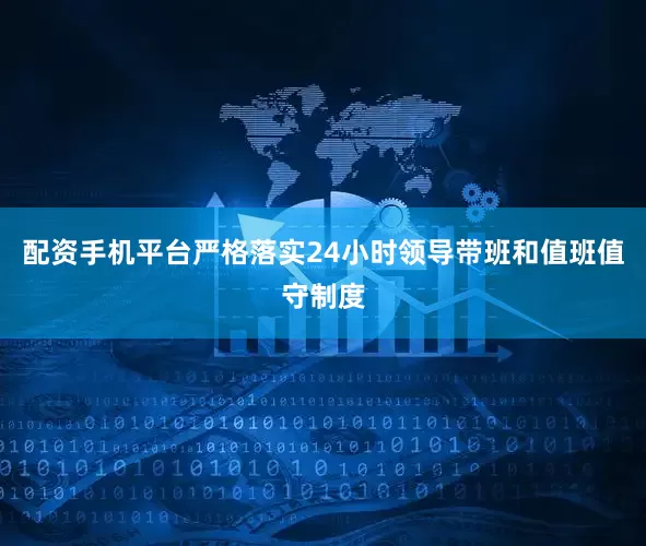 配资手机平台严格落实24小时领导带班和值班值守制度