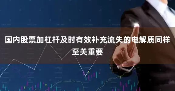 国内股票加杠杆及时有效补充流失的电解质同样至关重要