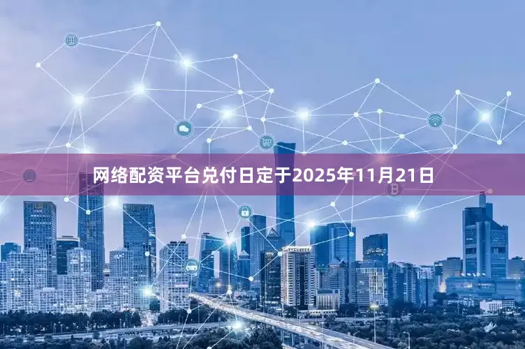 网络配资平台兑付日定于2025年11月21日
