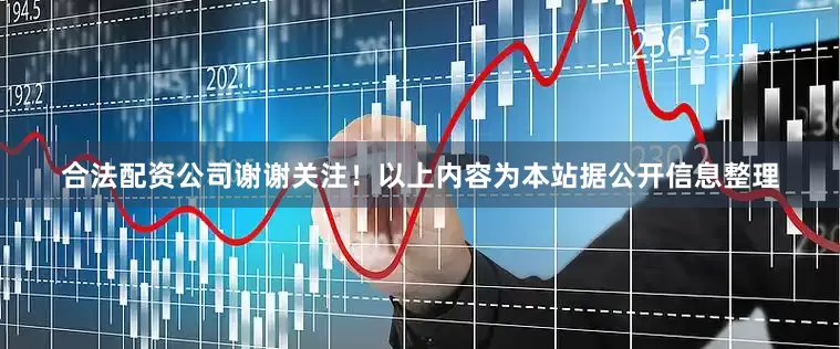 合法配资公司谢谢关注！以上内容为本站据公开信息整理