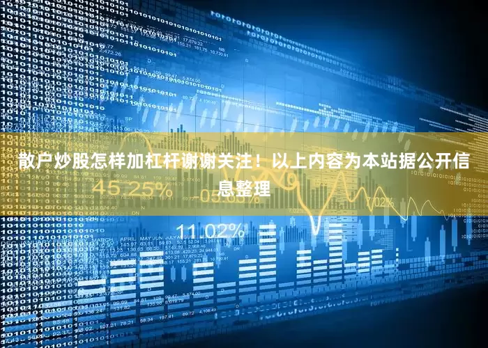 散户炒股怎样加杠杆谢谢关注！以上内容为本站据公开信息整理