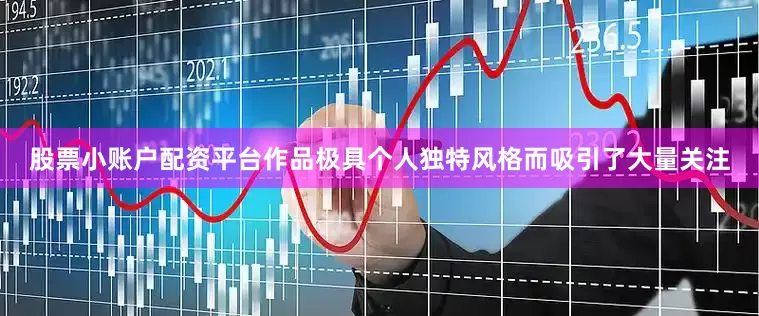 股票小账户配资平台作品极具个人独特风格而吸引了大量关注