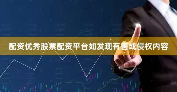 配资优秀股票配资平台如发现有害或侵权内容