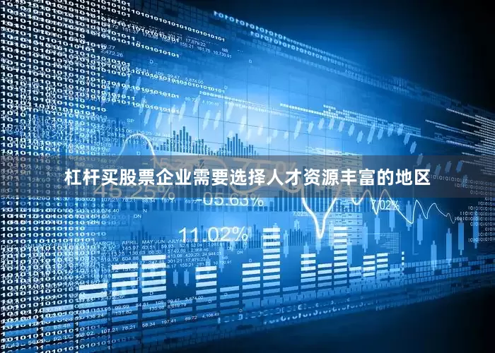 杠杆买股票企业需要选择人才资源丰富的地区