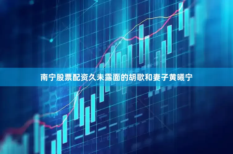 南宁股票配资久未露面的胡歌和妻子黄曦宁