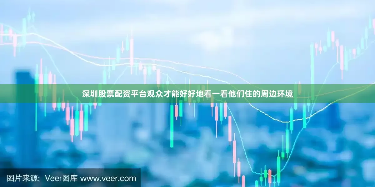 深圳股票配资平台观众才能好好地看一看他们住的周边环境